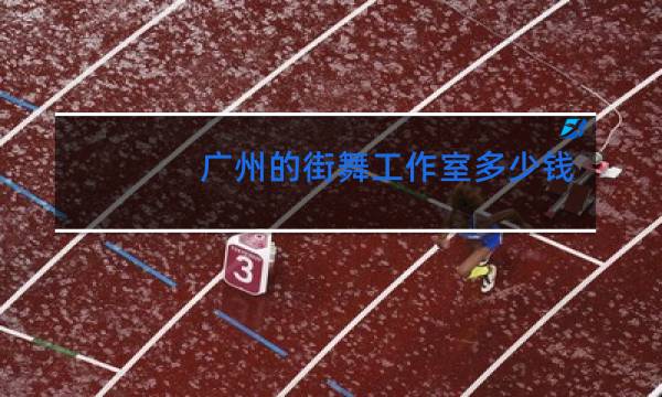 广州的街舞工作室多少钱