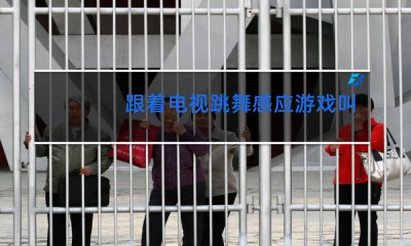 跟着电视跳舞感应游戏叫什么