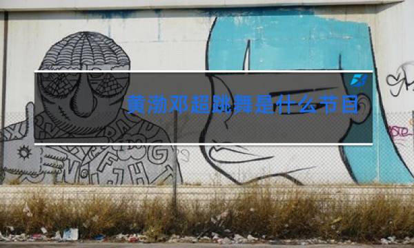 黄渤邓超跳舞是什么节目