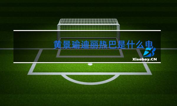 黄景瑜迪丽热巴是什么电视剧跳舞是哪一集