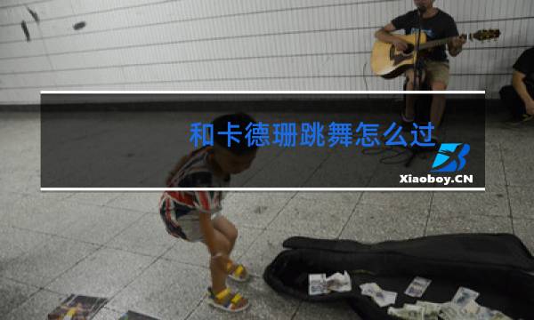 和卡德珊跳舞怎么过