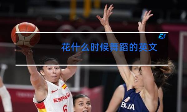 花什么时候舞蹈的英文