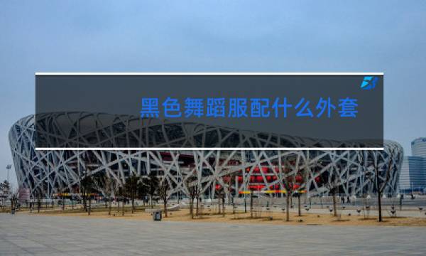 黑色舞蹈服配什么外套