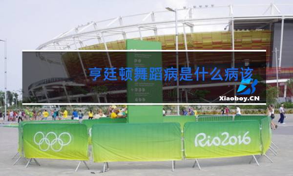 亨廷顿舞蹈病是什么病该怎么治