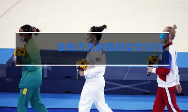 会跳杰克逊舞蹈爱欢迎吗