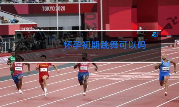 怀孕初期跳舞可以吗