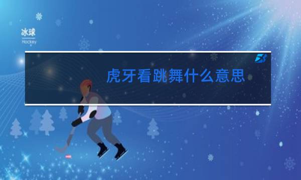 虎牙看跳舞什么意思