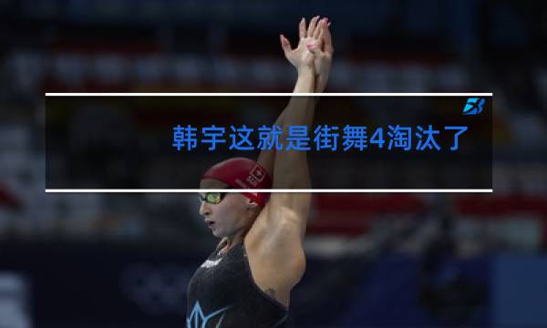 韩宇这就是街舞4淘汰了吗