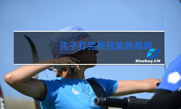 孩子打完新冠能跳舞吗