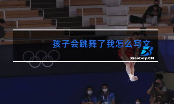 孩子会跳舞了我怎么写文字发朋友圈