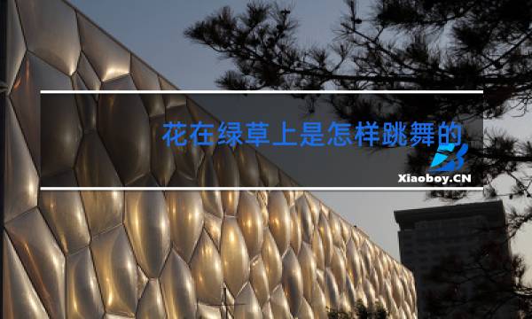花在绿草上是怎样跳舞的
