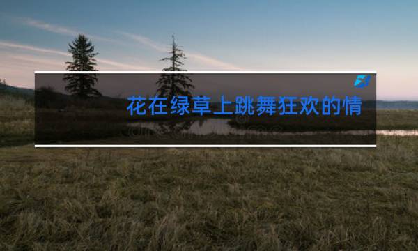 花在绿草上跳舞狂欢的情景怎么写