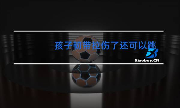孩子韧带拉伤了还可以跳舞吗