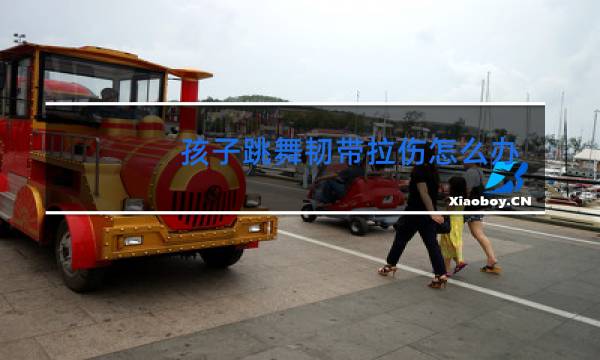 孩子跳舞韧带拉伤怎么办