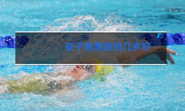 孩子跳舞跳到几岁好