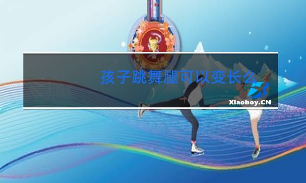 孩子跳舞腿可以变长么