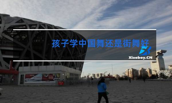 孩子学中国舞还是街舞好