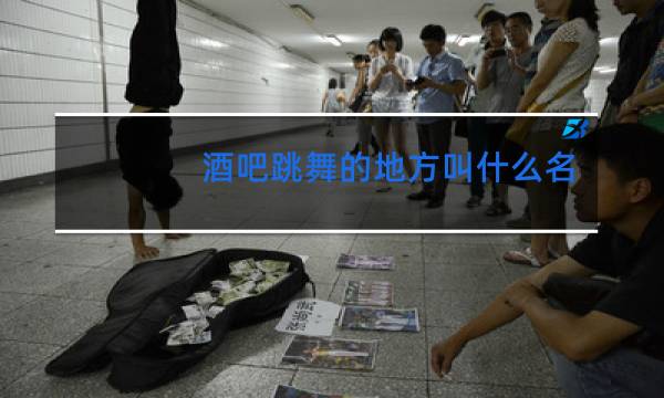 酒吧跳舞的地方叫什么名字