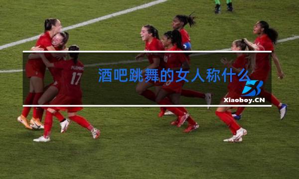 酒吧跳舞的女人称什么