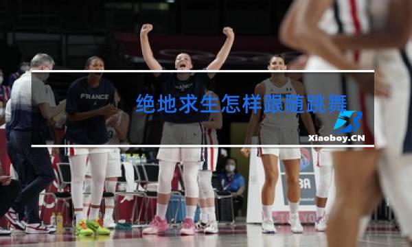 绝地求生怎样跟随跳舞