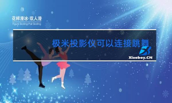 极米投影仪可以连接跳舞毯吗图片