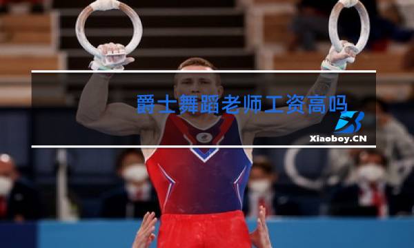 爵士舞蹈老师工资高吗