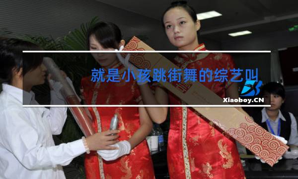 就是小孩跳街舞的综艺叫什么名字