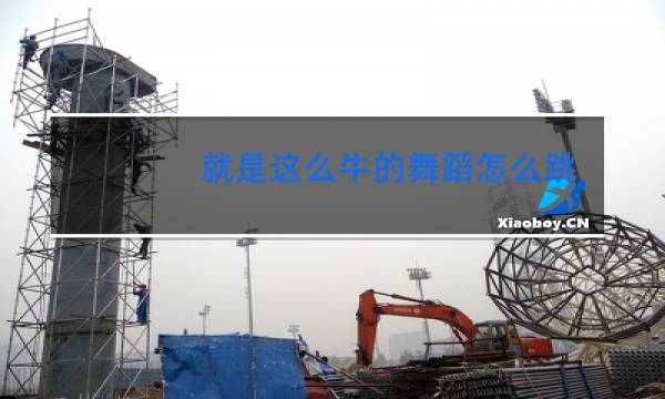 就是这么牛的舞蹈怎么跳