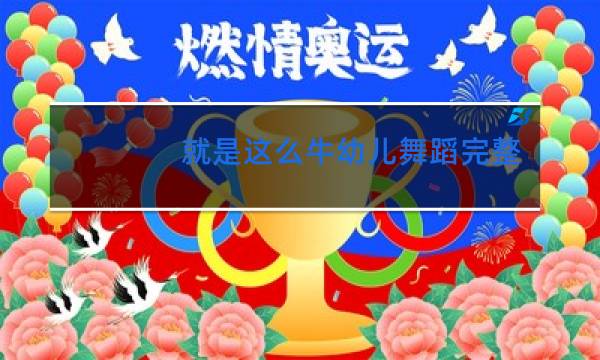 就是这么牛幼儿舞蹈完整版免费下载