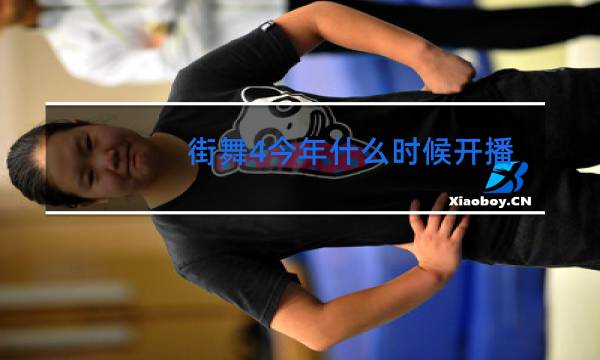 街舞4今年什么时候开播哪个台