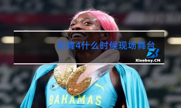 街舞4什么时候现场舞台