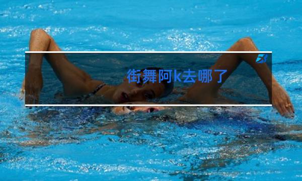 街舞阿k去哪了