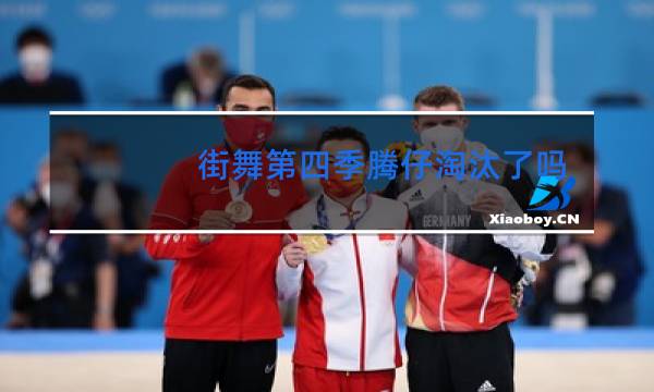 街舞第四季腾仔淘汰了吗