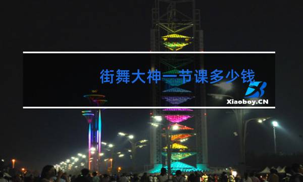 街舞大神一节课多少钱