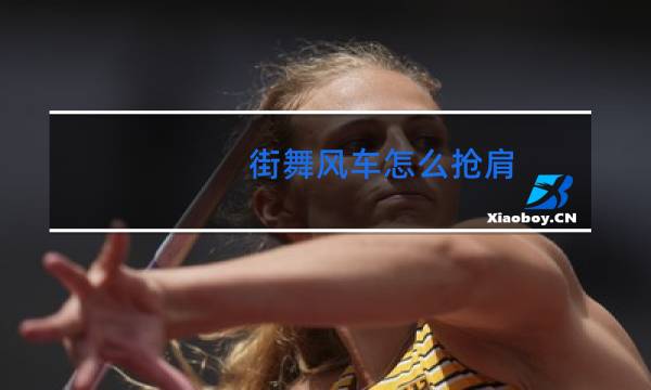 街舞风车怎么抢肩