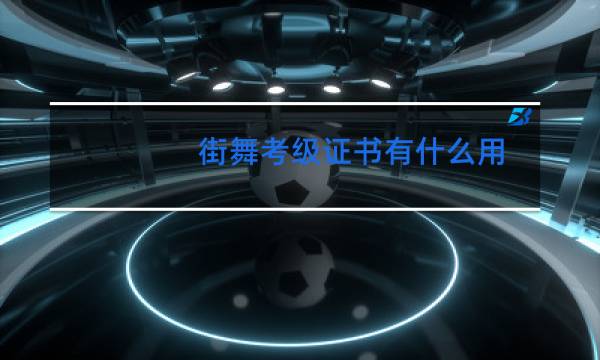 街舞考级证书有什么用