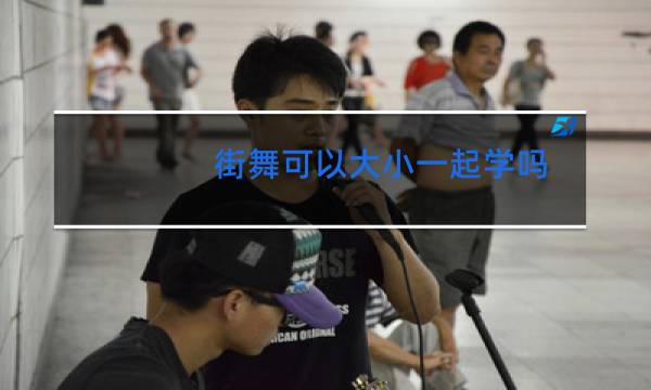 街舞可以大小一起学吗