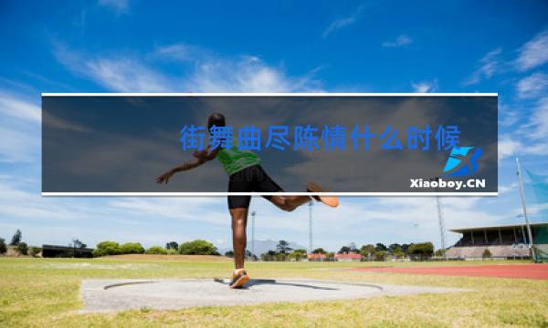 街舞曲尽陈情什么时候