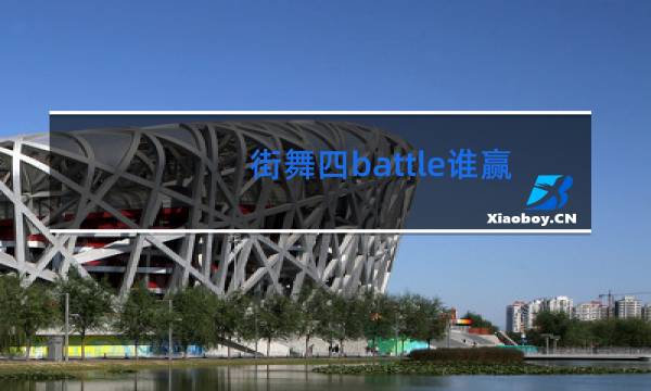 街舞四battle谁赢了