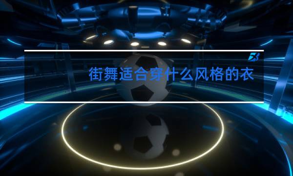 街舞适合穿什么风格的衣服