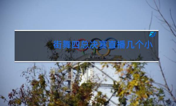 街舞四总决赛直播几个小时