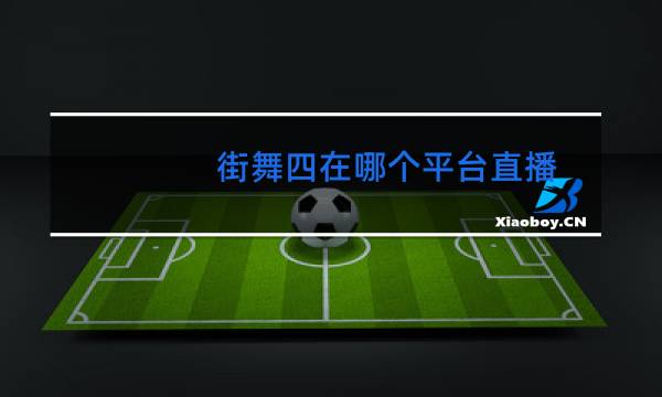 街舞四在哪个平台直播
