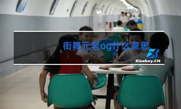街舞元老og什么意思