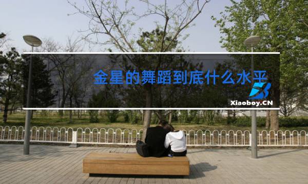 金星的舞蹈到底什么水平