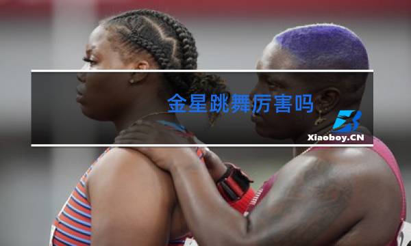金星跳舞厉害吗