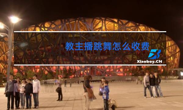 教主播跳舞怎么收费
