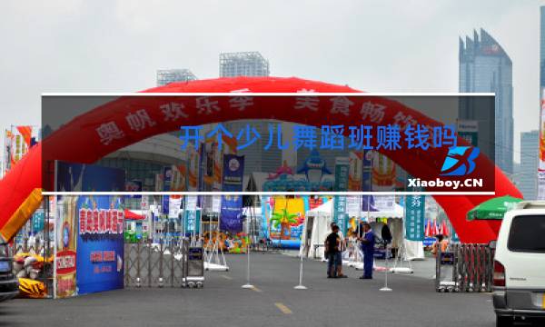 开个少儿舞蹈班赚钱吗