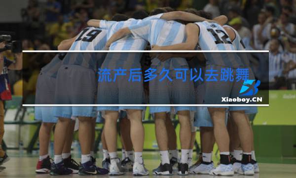 流产后多久可以去跳舞