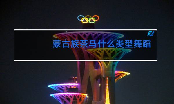 蒙古族茶马什么类型舞蹈