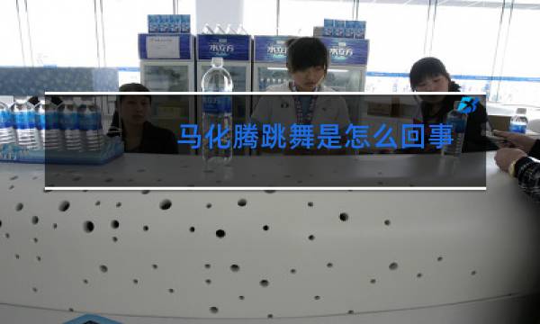 马化腾跳舞是怎么回事